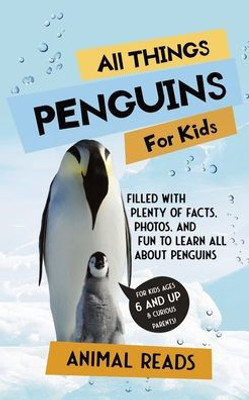 All Things Penguins For Kids: Filled With Plenty Of Facts, Photos, And Fun To Learn All About Penguins
