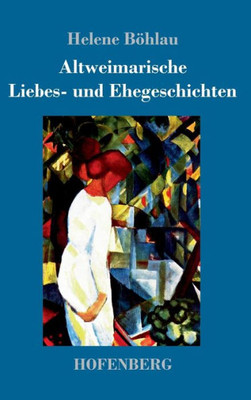 Altweimarische Liebes- Und Ehegeschichten (German Edition)