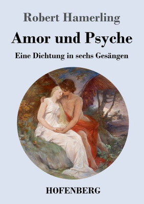Amor Und Psyche: Eine Dichtung In Sechs Gesängen (German Edition)
