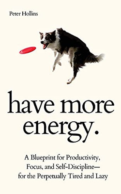 Have More Energy. A Blueprint For Productivity, Focus, And Self-Discipline-For The Perpetually Tired And Lazy (Paperback)