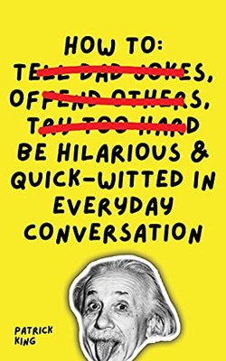 How To Be Hilarious And Quick-Witted In Everyday Conversation (Paperback)