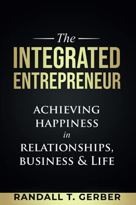 The Integrated Entrepreneur: Achieving Happiness In Relationships, Business & Life (Paperback)