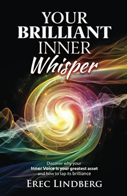 Your Brilliant Inner Whisper: Discover Why You Inner Voice Is Your Greatest Asset And How To Tap Its Brilliance