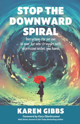 Stop The Downward Spiral: Everything The Person In Your Life Who Struggles With Depression Wishes You Knew. (Paperback)