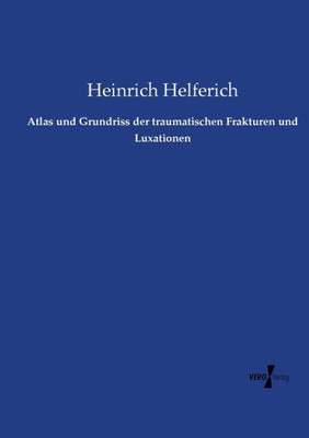 Atlas Und Grundriss Der Traumatischen Frakturen Und Luxationen (German Edition)