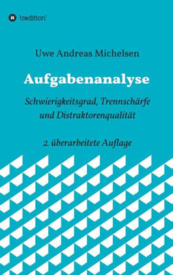 Aufgabenanalyse: Schwierigkeitsgrad, Trennschärfe Und Distraktorenqualität - 2. Überarbeitete Auflage (German Edition)