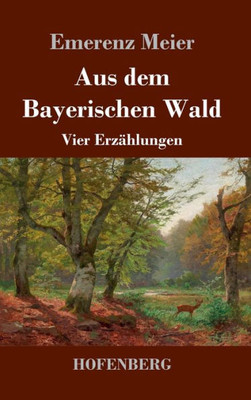 Aus Dem Bayerischen Wald: Vier Erzählungen (German Edition)