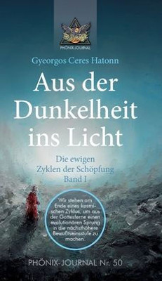 Aus Der Dunkelheit Ins Licht - Die Ewigen Zyklen Der Schöpfung, Band I (German Edition)