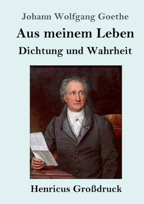 Aus Meinem Leben. Dichtung Und Wahrheit (Großdruck) (German Edition)