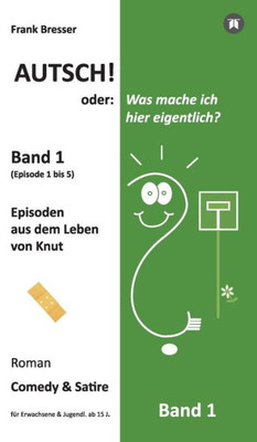 Autsch! Oder: Was Mache Ich Hier Eigentlich? (Band 1): Episode 1 Bis 5 (Episoden Aus Dem Leben Von Knut) (German Edition)