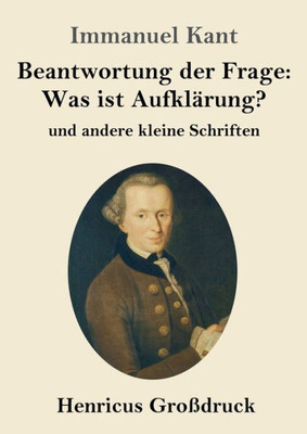 Beantwortung Der Frage: Was Ist Aufklärung? (Großdruck): Und Andere Kleine Schriften (German Edition)