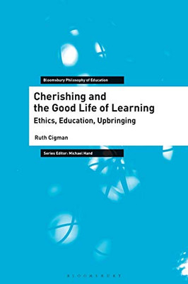 Cherishing and the Good Life of Learning: Ethics, Education, Upbringing (Bloomsbury Philosophy of Education)