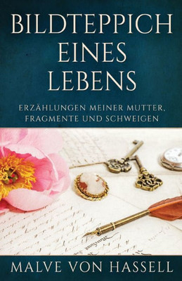 Bildteppich Eines Lebens: Erzählungen Meiner Mutter, Fragmente Und Schweigen (German Edition)