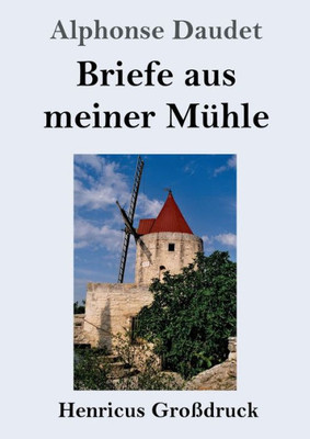 Briefe Aus Meiner Mühle (Großdruck) (German Edition)
