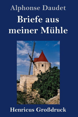 Briefe Aus Meiner Mühle (Großdruck) (German Edition)