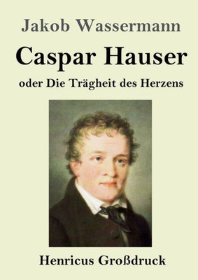 Caspar Hauser Oder Die Trägheit Des Herzens (Großdruck) (German Edition)