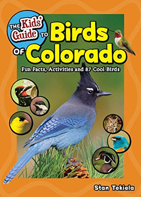 The Kids' Guide To Birds Of Colorado: Fun Facts, Activities And 87 Cool Birds (Birding Children'S Books)