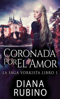 Coronada Por El Amor (La Saga Yorkista) (Spanish Edition)