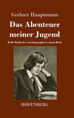 Das Abenteuer Meiner Jugend: Beide Bände Der Autobiographie In Einem Buch (German Edition)