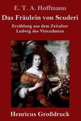 Das Fräulein Von Scuderi (Großdruck): Erzählung Aus Dem Zeitalter Ludwig Des Vierzehnten (German Edition)