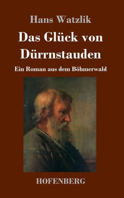 Das Glück Von Dürrnstauden: Ein Roman Aus Dem Böhmerwald (German Edition)