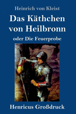 Das Käthchen Von Heilbronn Oder Die Feuerprobe (Großdruck): Ein Großes Historisches Ritterschauspiel (German Edition)