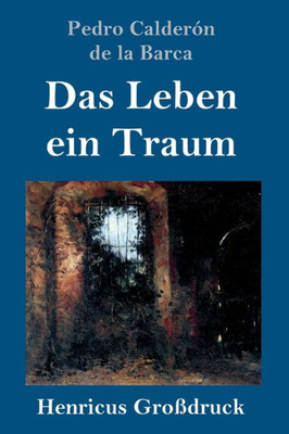 Das Leben Ein Traum (Großdruck): (La Vida Es Sueño) (German Edition)