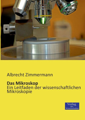 Das Mikroskop: Ein Leitfaden Der Wissenschaftlichen Mikroskopie (German Edition)