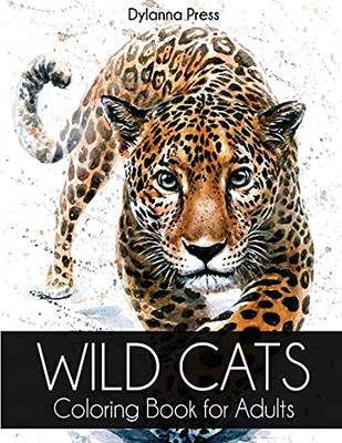 Wild Cats Coloring Book For Adults: A Gorgeous Adult Coloring Book Of Lions, Tigers, Leopards, Jaguars, And Other Big Cats