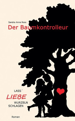 Der Baumkontrolleur: Lass Liebe Wurzeln Schlagen (German Edition)