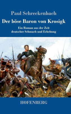 Der Böse Baron Von Krosigk: Ein Roman Aus Der Zeit Deutscher Schmach Und Erhebung (German Edition)
