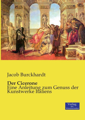 Der Cicerone: Eine Anleitung Zum Genuss Der Kunstwerke Italiens (German Edition)
