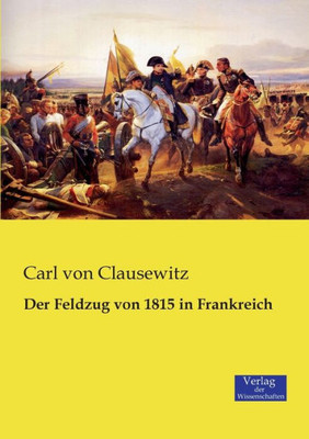 Der Feldzug Von 1815 In Frankreich (German Edition)