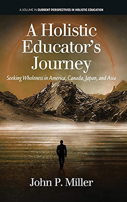 A Holistic Educator'S Journey: Seeking Wholeness In America, Canada, Japan And Asia