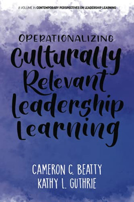 Operationalizing Culturally Relevant Leadership Learning (Contemporary Perspectives On Leadership Learning)