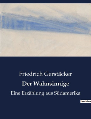 Der Wahnsinnige: Eine Erzählung Aus Südamerika (German Edition)