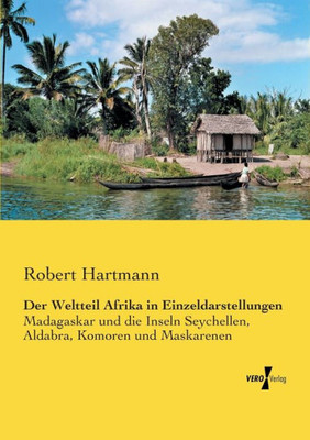 Der Weltteil Afrika In Einzeldarstellungen: Madagaskar Und Die Inseln Seychellen, Aldabra, Komoren Und Maskarenen (German Edition)