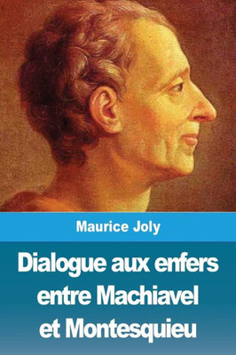 Dialogue Aux Enfers Entre Machiavel Et Montesquieu (French Edition)
