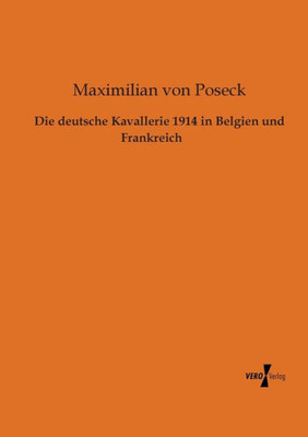 Die Deutsche Kavallerie 1914 In Belgien Und Frankreich (German Edition)