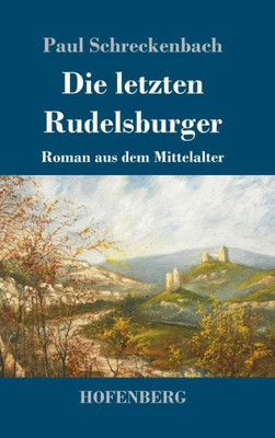 Die Letzten Rudelsburger: Roman Aus Dem Mittelalter (German Edition)