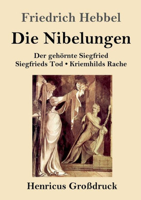Die Nibelungen (Großdruck): Ein Deutsches Trauerspiel In Drei Abteilungen Der Gehörnte Siegfried Siegfrieds Tod Kriemhilds Rache (German Edition)