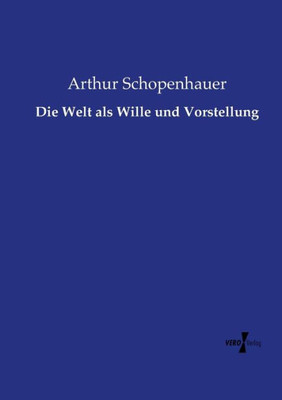 Die Welt Als Wille Und Vorstellung (German Edition)