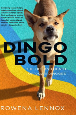 Dingo Bold: The Life And Death Of K'Gari Dingoes (Animal Publics)