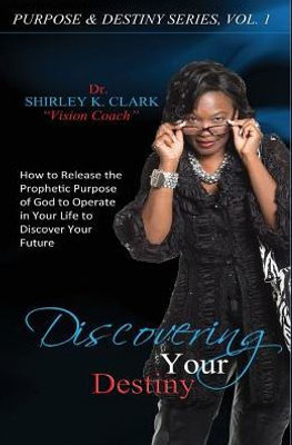 Discovering Your Destiny: Learn To Release The Prophetic Purpose Of God To Operate In Your Life To Discover Your Future.