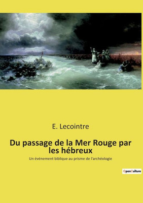 Du Passage De La Mer Rouge Par Les Hébreux: Un Événement Biblique Au Prisme De L'Archéologie (French Edition)