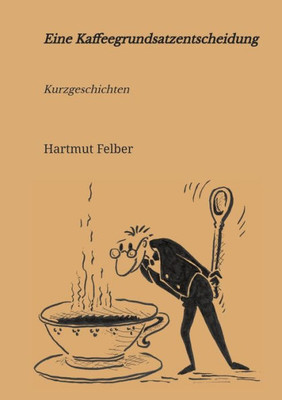 Eine Kaffeegrundsatzentscheidung: Amüsante Kurzgeschichten (German Edition)