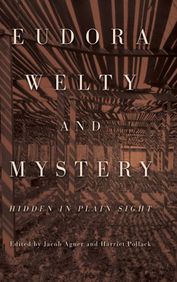 Eudora Welty And Mystery: Hidden In Plain Sight (Critical Perspectives On Eudora Welty)