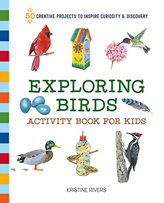 Exploring Birds Activity Book For Kids: 50 Creative Projects To Inspire Curiosity & Discovery (Exploring For Kids Activity Books And Journals)