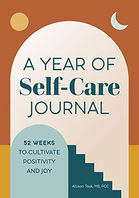 A Year Of Self-Care Journal: 52 Weeks To Cultivate Positivity & Joy (A Year Of Daily Reflections Journal)