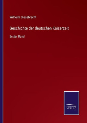 Geschichte Der Deutschen Kaiserzeit: Erster Band (German Edition)